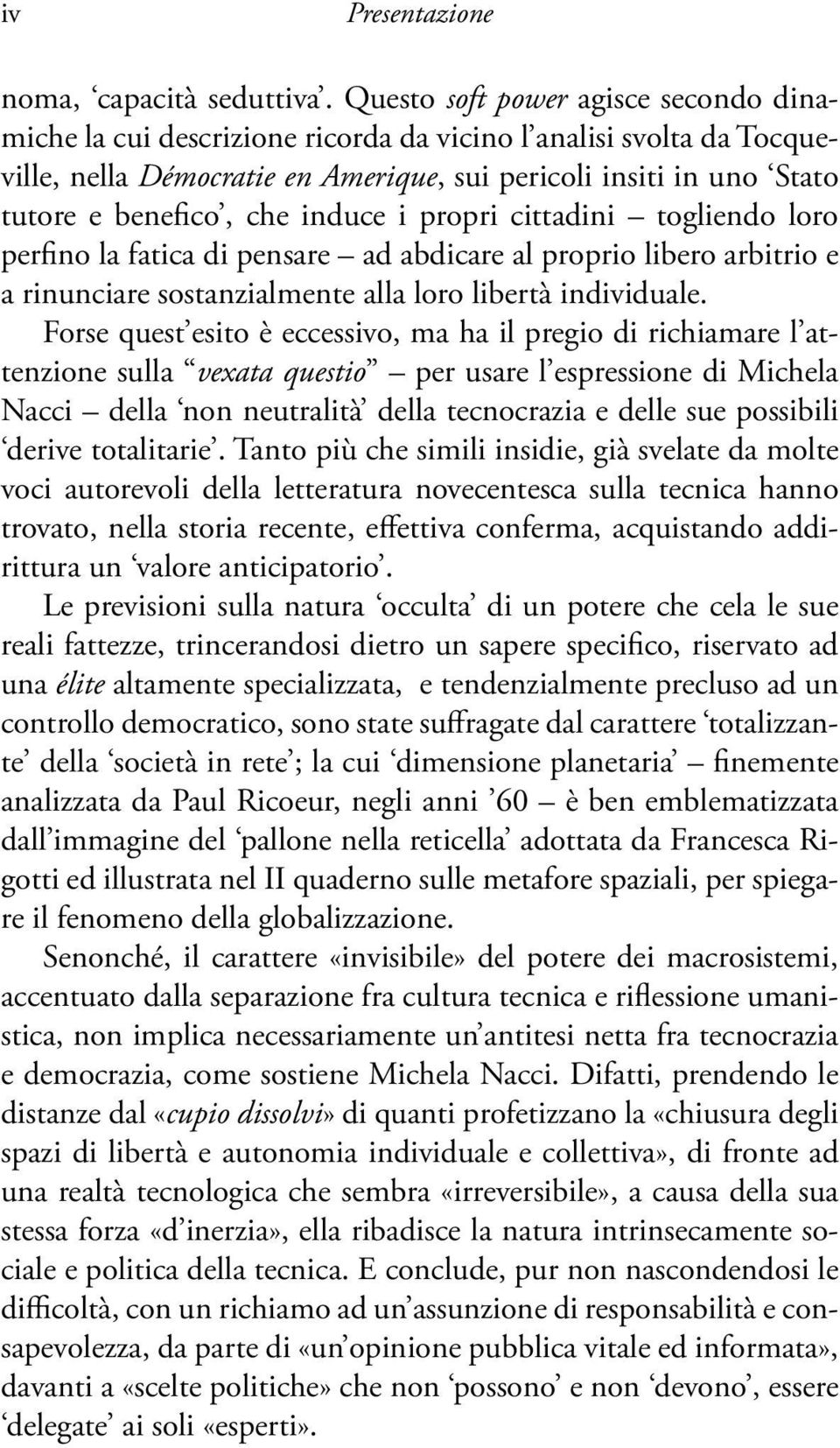 induce i propri cittadini togliendo loro perfino la fatica di pensare ad abdicare al proprio libero arbitrio e a rinunciare sostanzialmente alla loro libertà individuale.