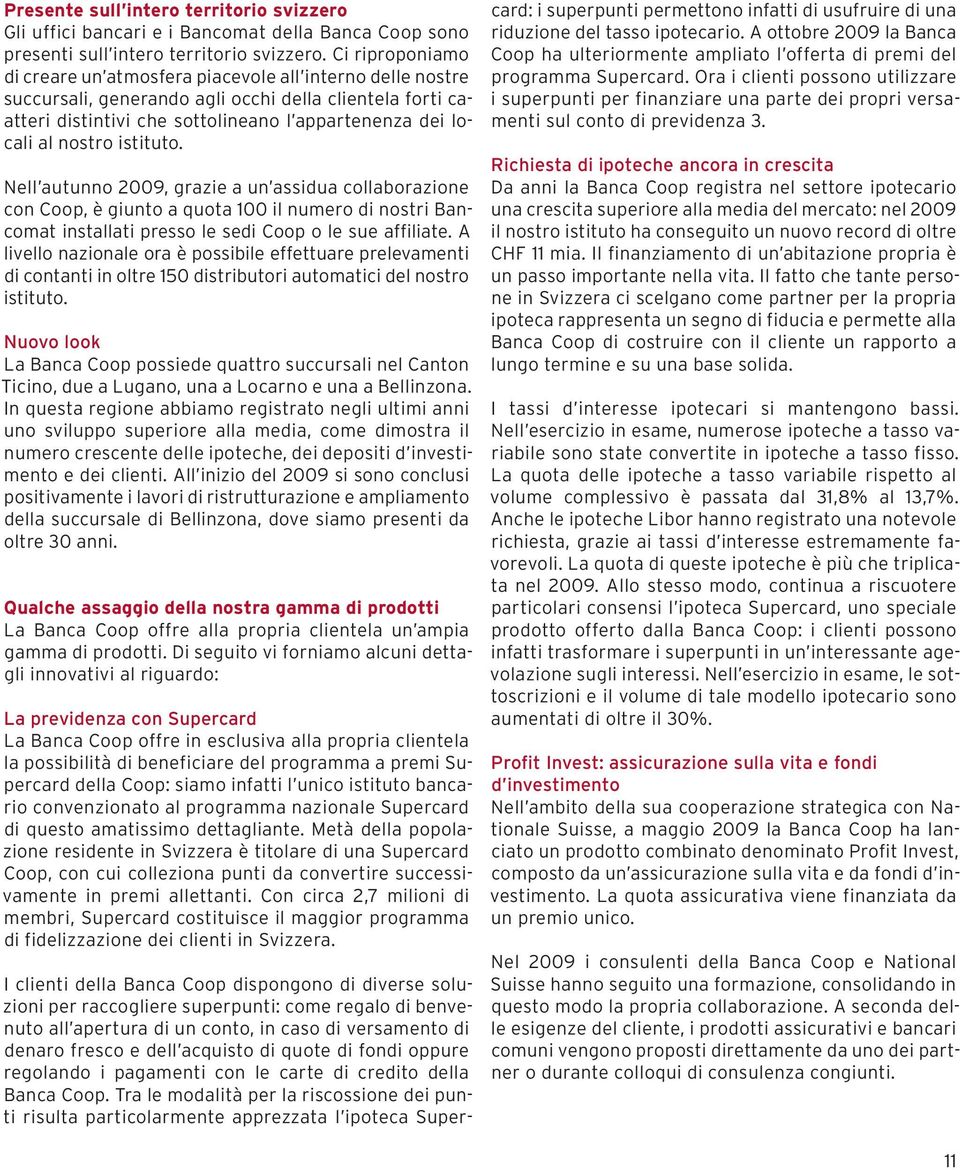 nostro istituto. Nell autunno 2009, grazie a un assidua collaborazione con Coop, è giunto a quota 100 il numero di nostri Bancomat installati presso le sedi Coop o le sue affiliate.