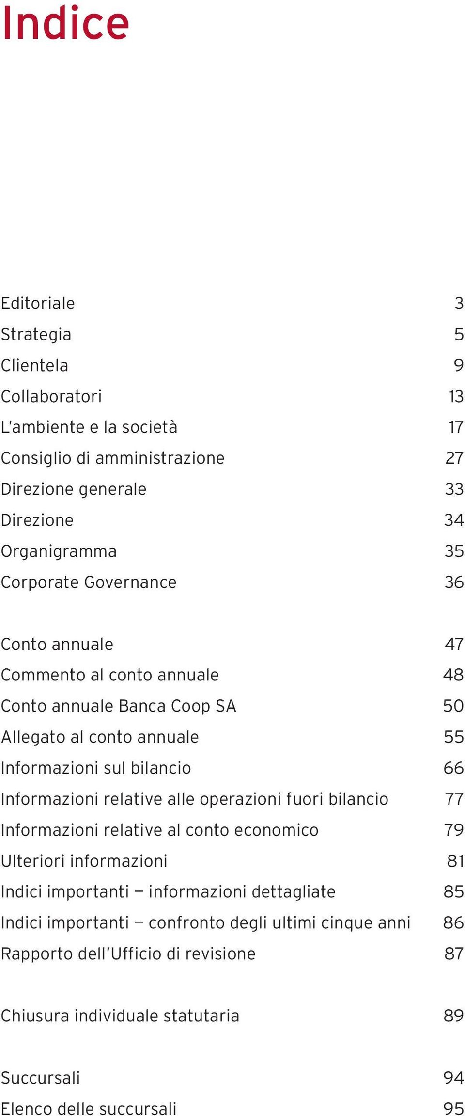 Informazioni relative alle operazioni fuori bilancio 77 Informazioni relative al conto economico 79 Ulteriori informazioni 81 Indici importanti informazioni