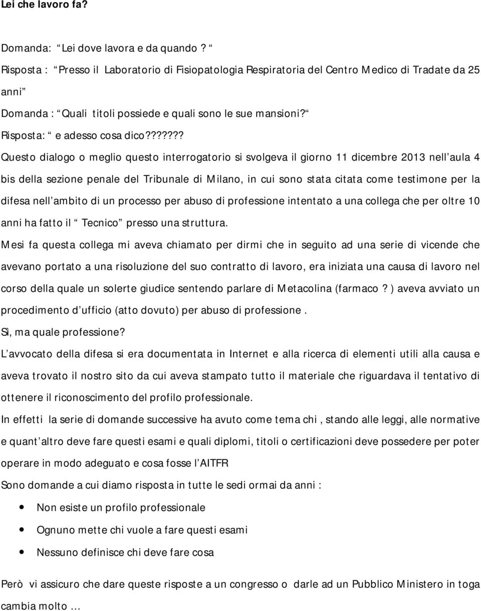 ?????? Questo dialogo o meglio questo interrogatorio si svolgeva il giorno 11 dicembre 2013 nell aula 4 bis della sezione penale del Tribunale di Milano, in cui sono stata citata come testimone per