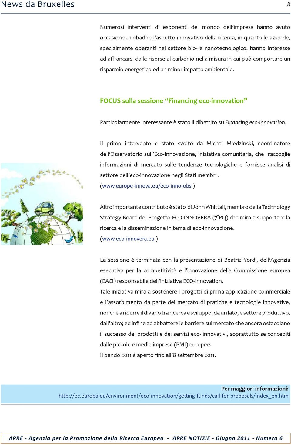 FOCUS sulla sessione Financing eco-innovation Particolarmente interessante è stato il dibattito su Financing eco-innovation.