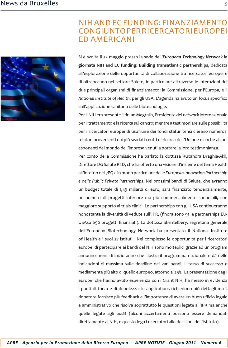 interazioni dei due principali organismi di finanziamento: la Commissione, per l Europa, e il National Institute of Health, per gli USA.