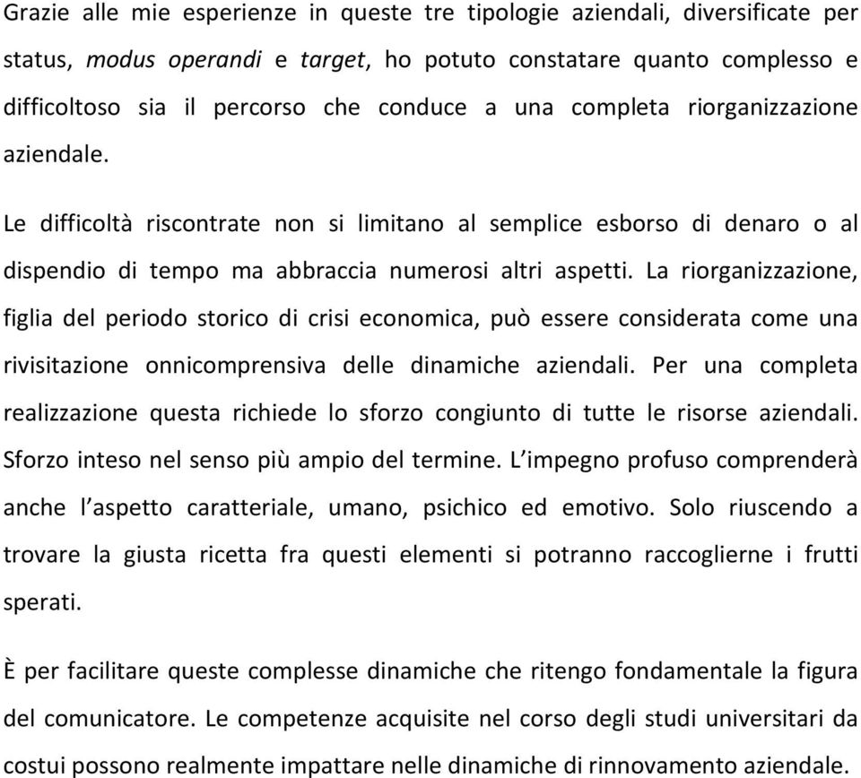 La riorganizzazione, figlia del periodo storico di crisi economica, può essere considerata come una rivisitazione onnicomprensiva delle dinamiche aziendali.