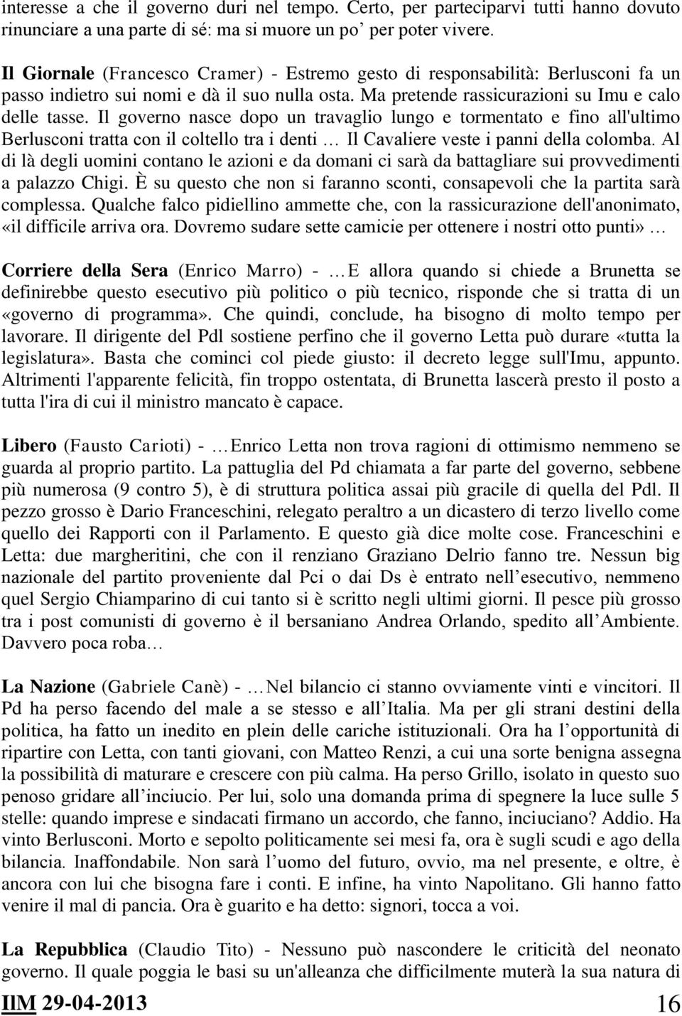 Il governo nasce dopo un travaglio lungo e tormentato e fino all'ultimo Berlusconi tratta con il coltello tra i denti Il Cavaliere veste i panni della colomba.