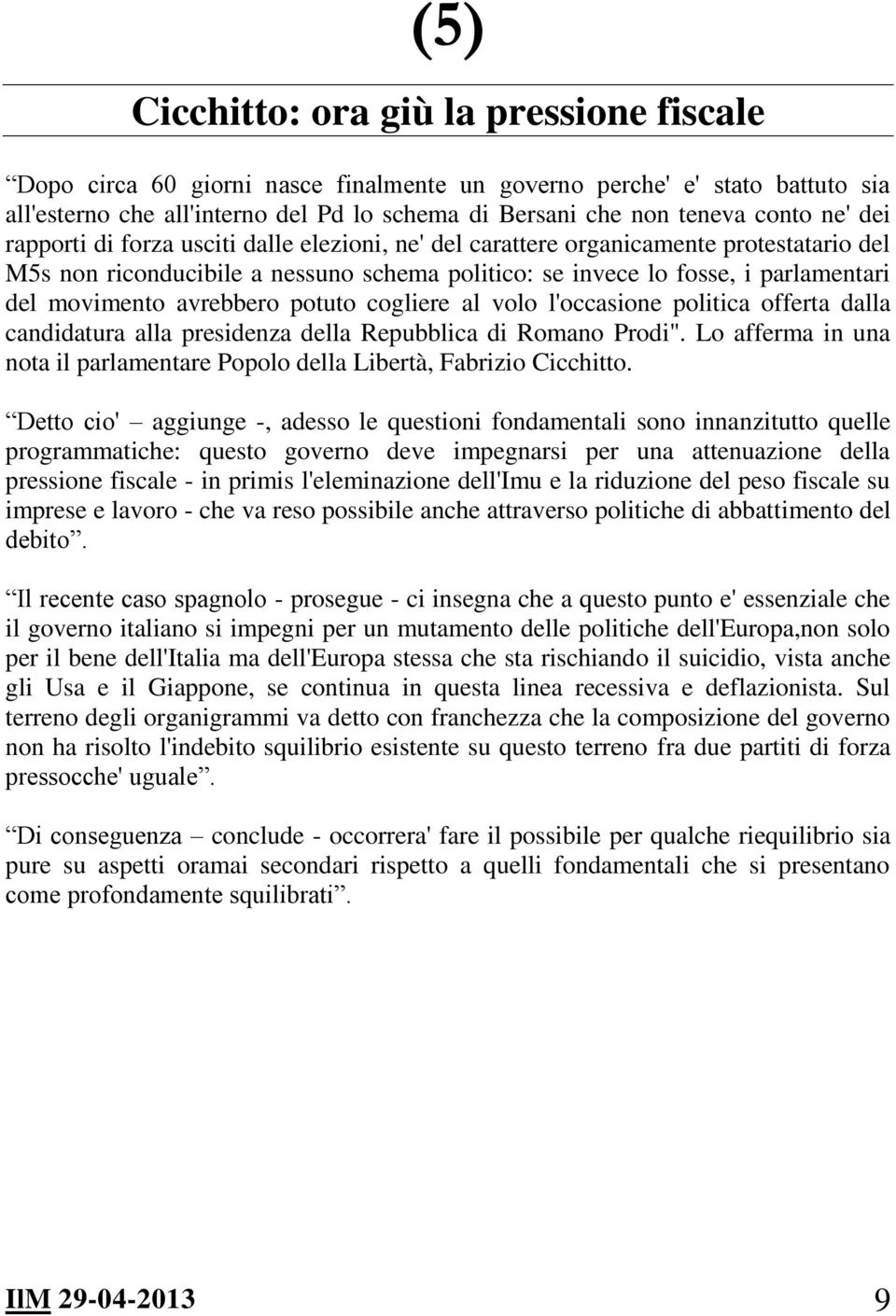 avrebbero potuto cogliere al volo l'occasione politica offerta dalla candidatura alla presidenza della Repubblica di Romano Prodi".