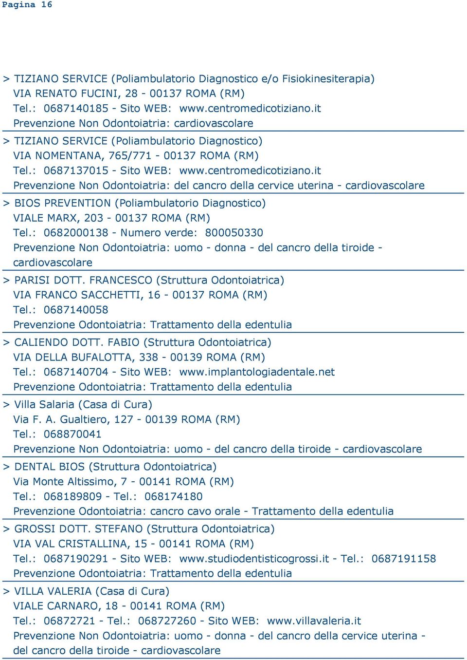 it Prevenzione Non Odontoiatria: del cancro della cervice uterina - cardiovascolare > BIOS PREVENTION (Poliambulatorio Diagnostico) VIALE MARX, 203-00137 ROMA (RM) Tel.