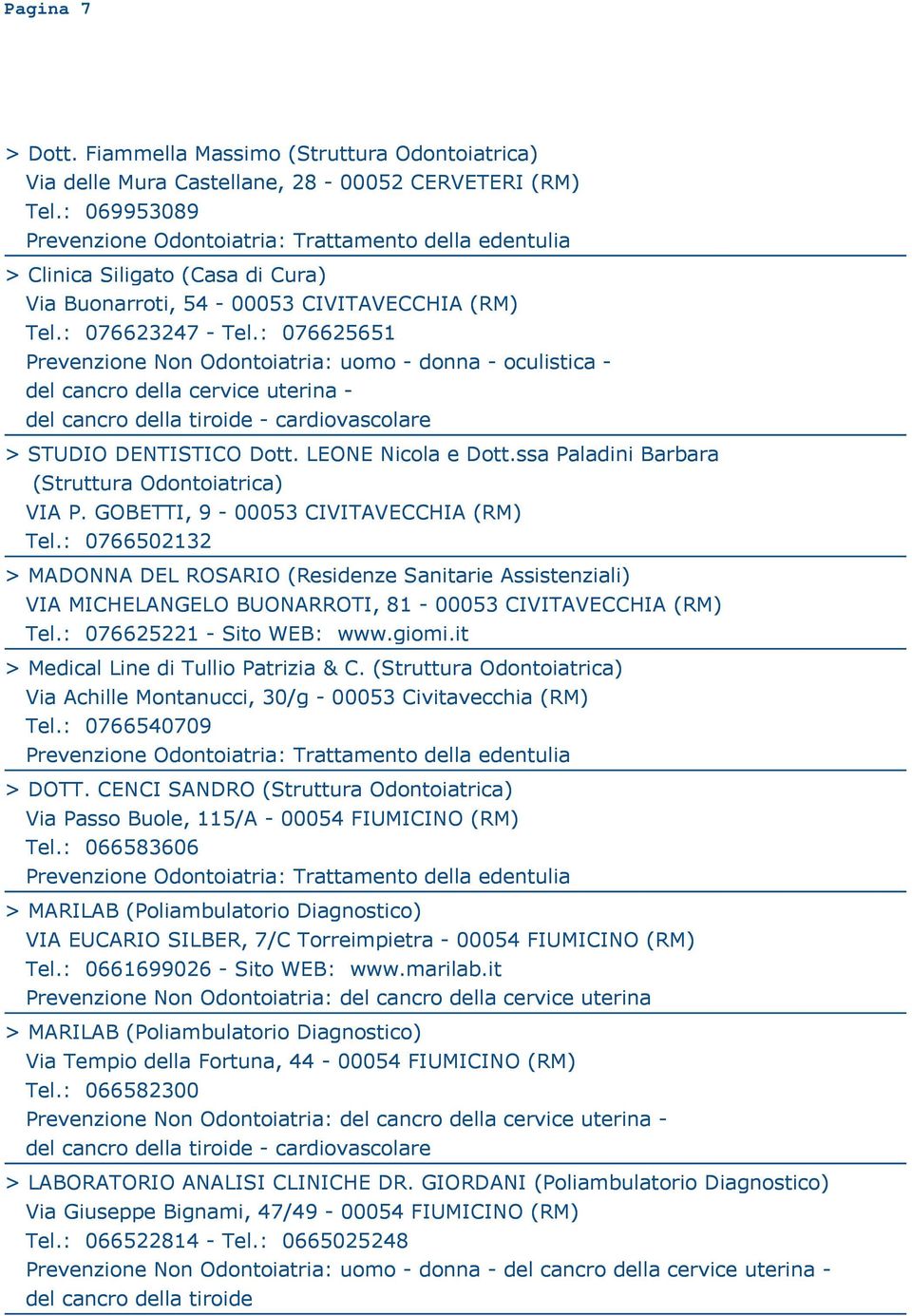 : 076625651 Prevenzione Non Odontoiatria: uomo - donna - oculistica - del cancro della cervice uterina - > STUDIO DENTISTICO Dott. LEONE Nicola e Dott.