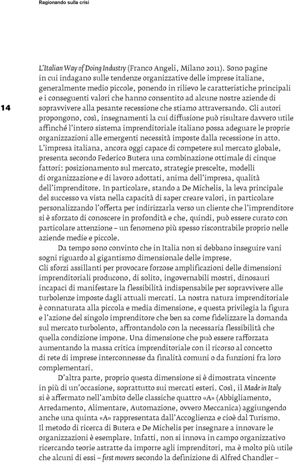 consentito ad alcune nostre aziende di sopravvivere alla pesante recessione che stiamo attraversando.