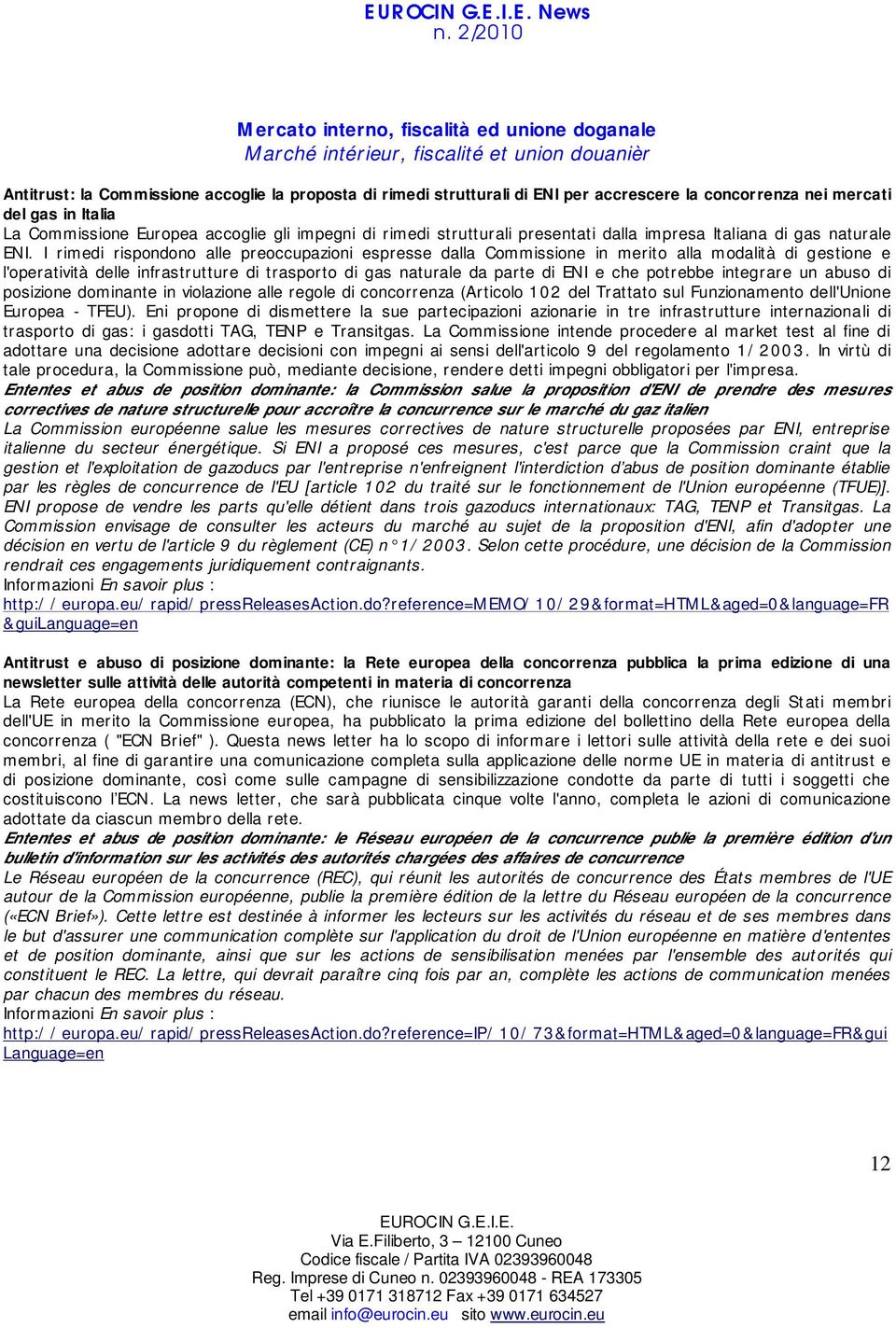 I rimedi rispondono alle preoccupazioni espresse dalla Commissione in merito alla modalità di gestione e l'operatività delle infrastrutture di trasporto di gas naturale da parte di ENI e che potrebbe