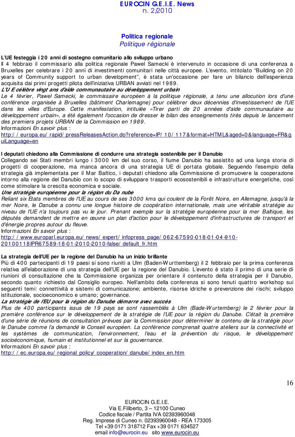 L'evento, intitolato Building on 20 years of Community support to urban development, è stata un occasione per fare un bilancio dell esperienza acquisita dai primi progetti pilota dell iniziativa