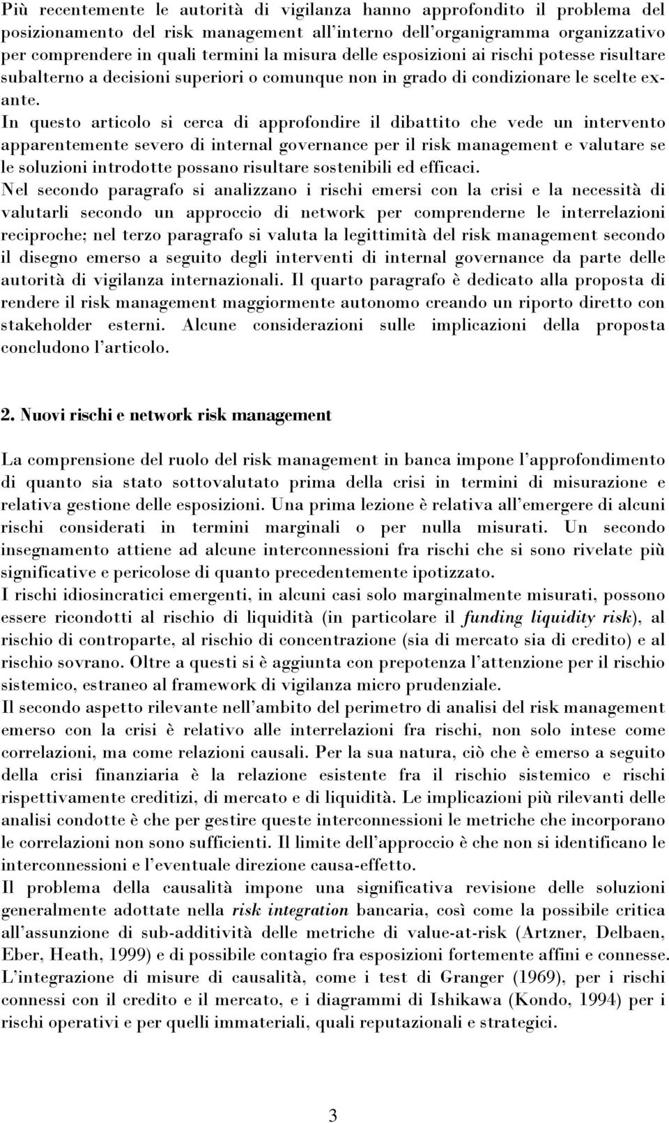 In questo articolo si cerca di approfondire il dibattito che vede un intervento apparentemente severo di internal governance per il risk management e valutare se le soluzioni introdotte possano