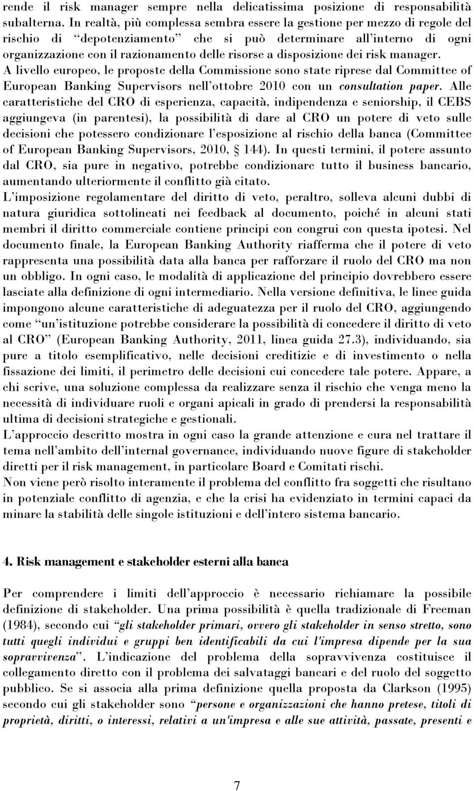 disposizione dei risk manager. A livello europeo, le proposte della Commissione sono state riprese dal Committee of European Banking Supervisors nell ottobre 2010 con un consultation paper.