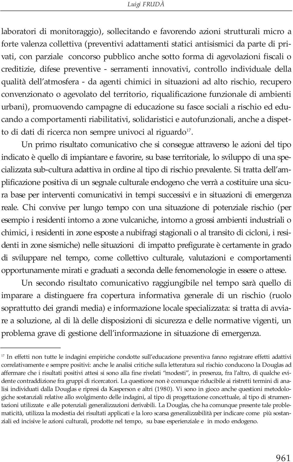 situazioni ad alto rischio, recupero convenzionato o agevolato del territorio, riqualificazione funzionale di ambienti urbani), promuovendo campagne di educazione su fasce sociali a rischio ed