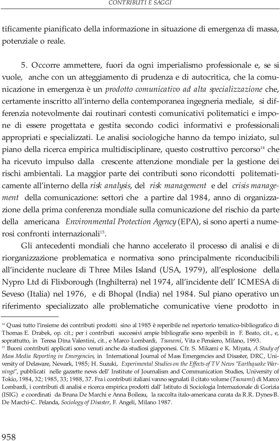 alta specializzazione che, certamente inscritto all interno della contemporanea ingegneria mediale, si differenzia notevolmente dai routinari contesti comunicativi politematici e impone di essere