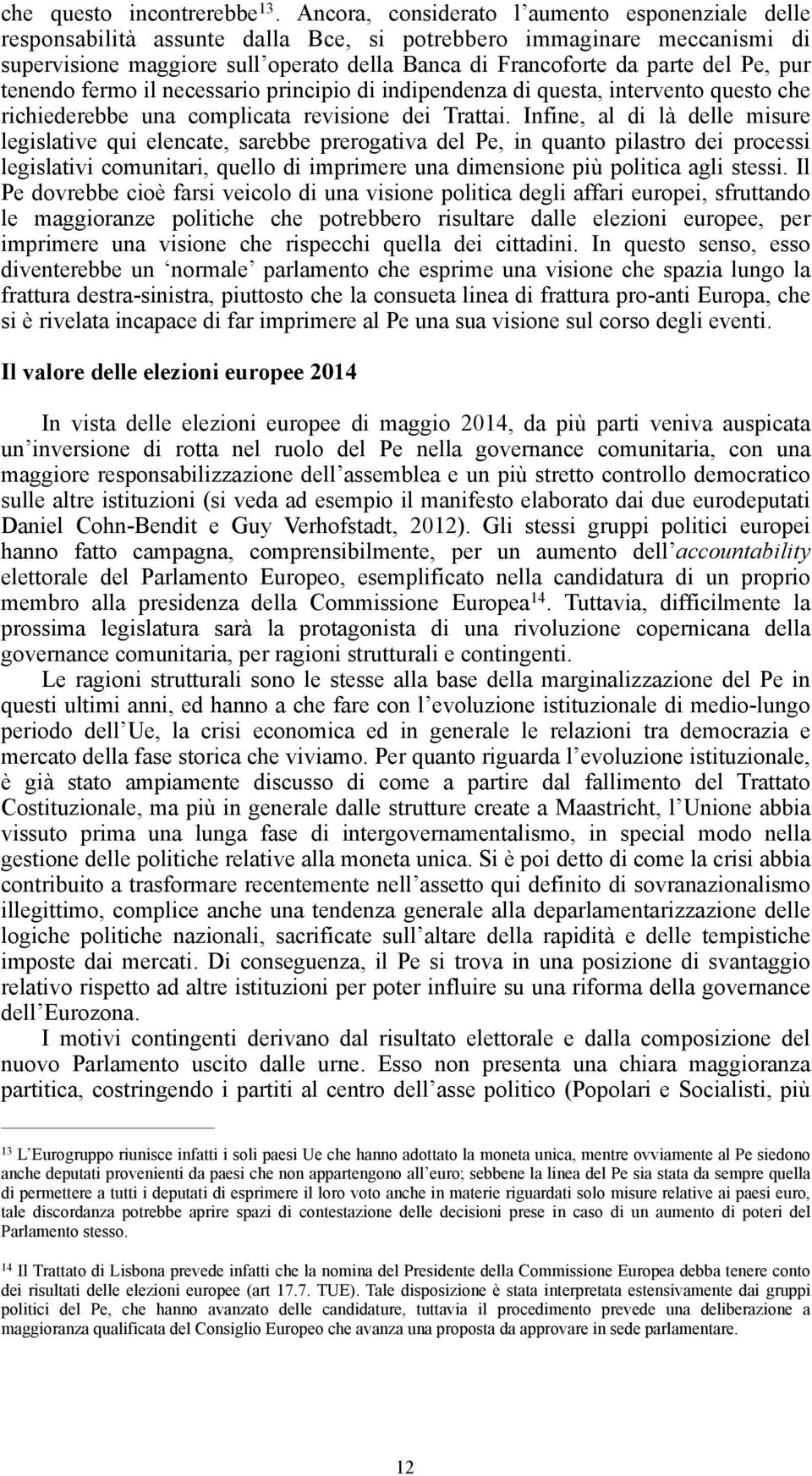 Pe, pur tenendo fermo il necessario principio di indipendenza di questa, intervento questo che richiederebbe una complicata revisione dei Trattai.