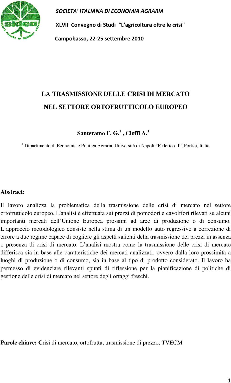 1 1 Dipartimento di Economia e Politica Agraria, Università di Napoli Federico II, Portici, Italia Abstract: Il lavoro analizza la problematica della trasmissione delle crisi di mercato nel settore