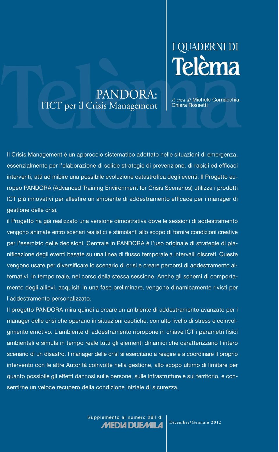 Il Progetto eropeo PANDORA (Advanced Training Environment for Crisis Scenarios) tilizza i prodotti ICT più innovativi per allestire n ambiente di addestramento efficace per i manager di gestione