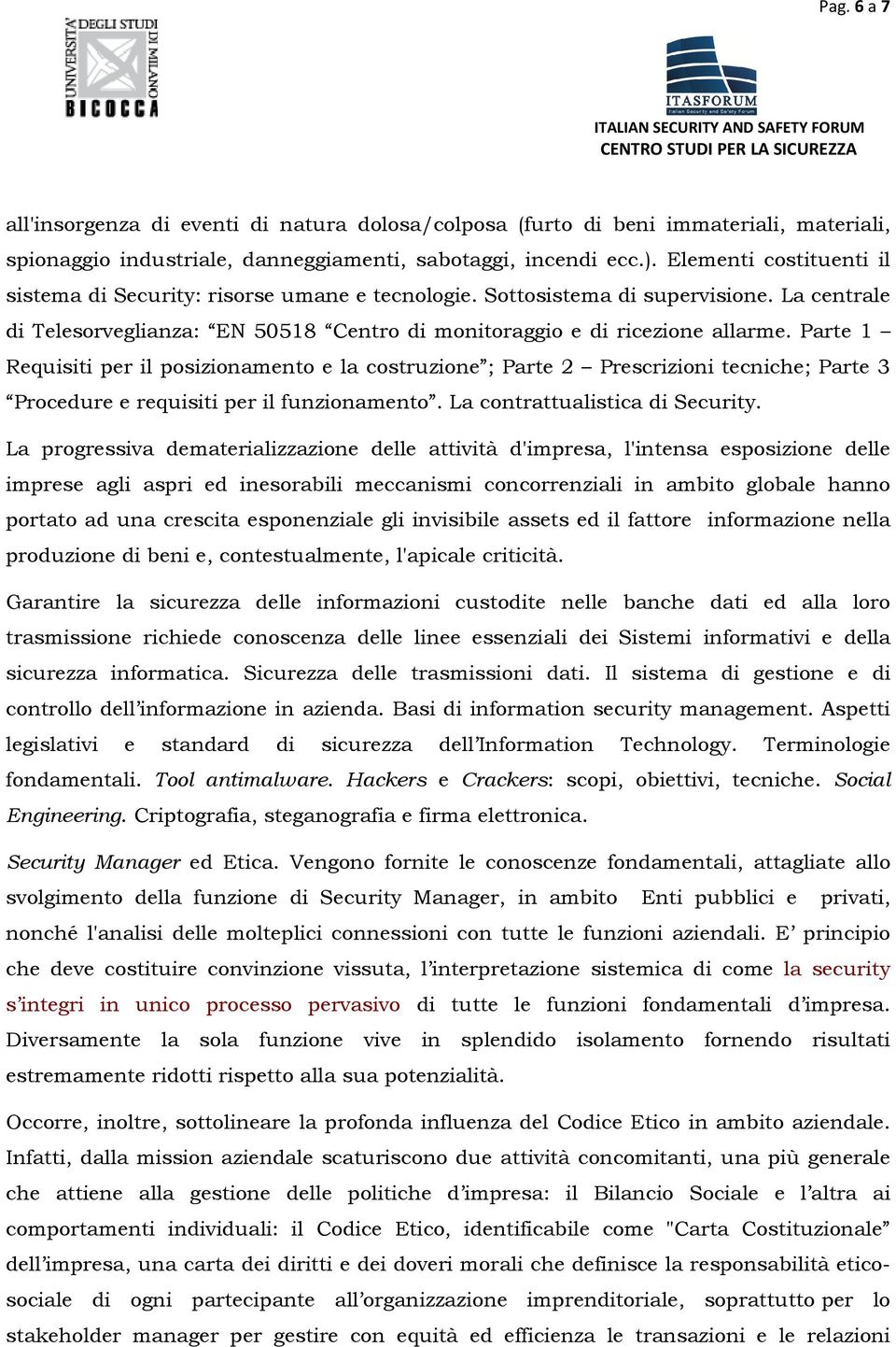 Parte 1 Requisiti per il posizionamento e la costruzione ; Parte 2 Prescrizioni tecniche; Parte 3 Procedure e requisiti per il funzionamento. La contrattualistica di Security.