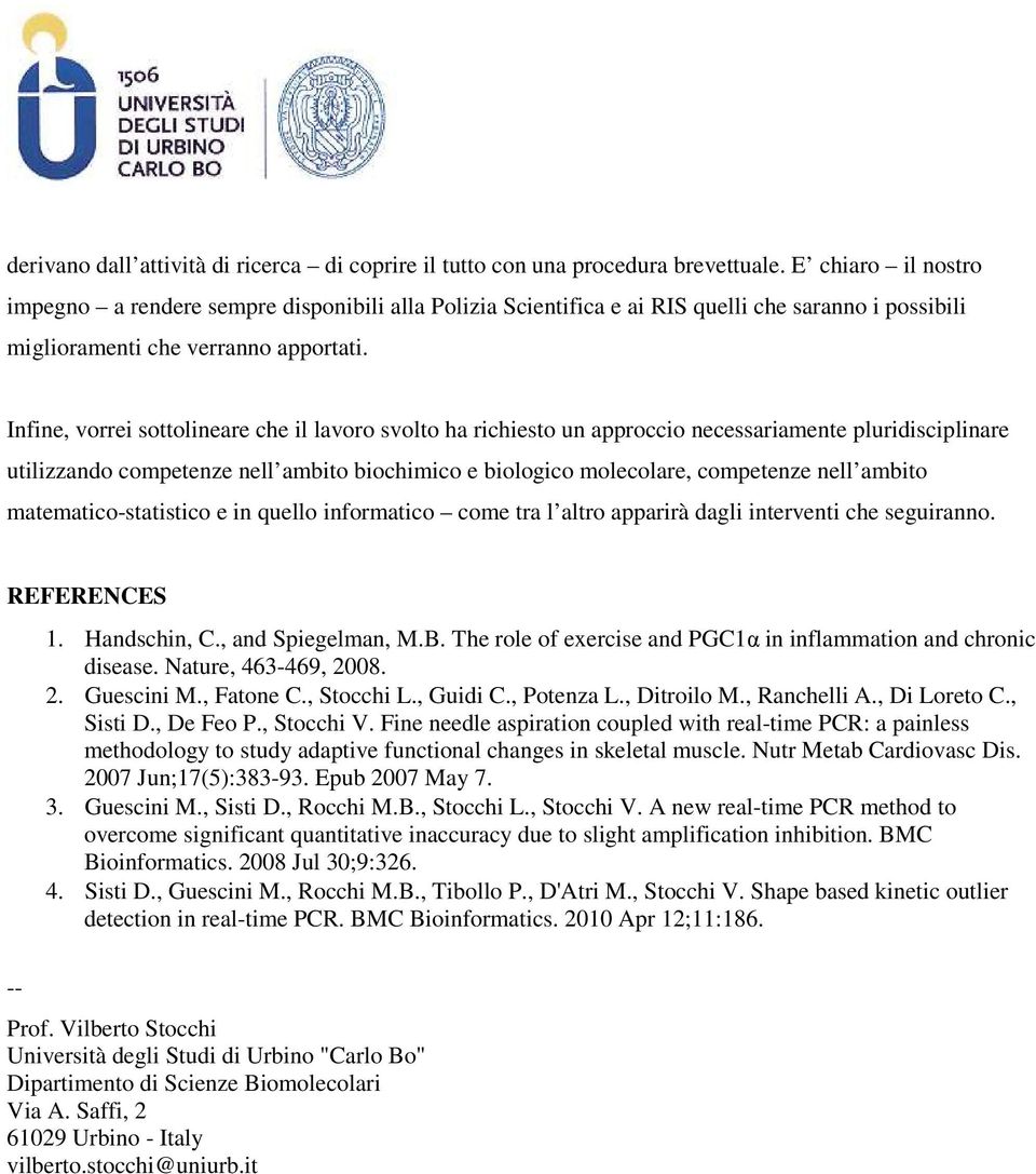 Infine, vorrei sottolineare che il lavoro svolto ha richiesto un approccio necessariamente pluridisciplinare utilizzando competenze nell ambito biochimico e biologico molecolare, competenze nell