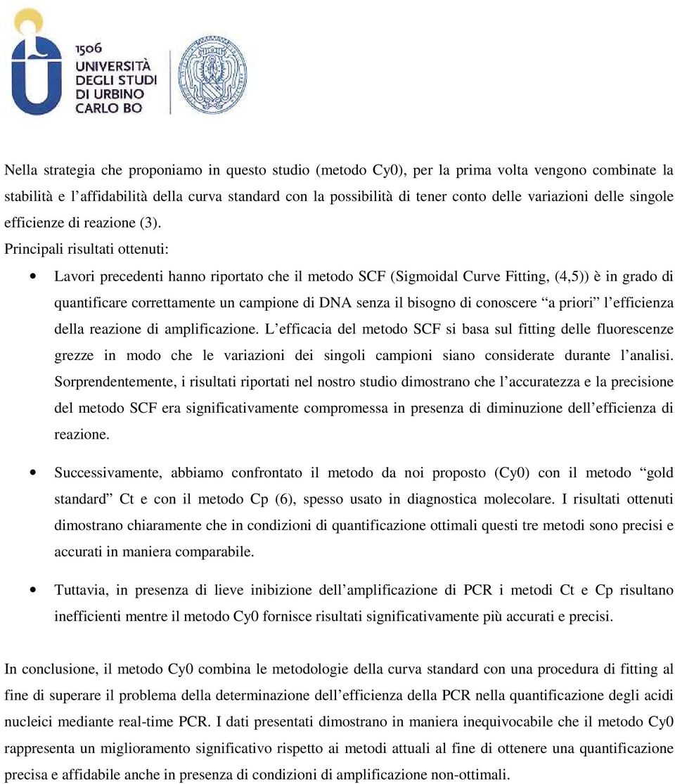 Principali risultati ottenuti: Lavori precedenti hanno riportato che il metodo SCF (Sigmoidal Curve Fitting, (4,5)) è in grado di quantificare correttamente un campione di DNA senza il bisogno di