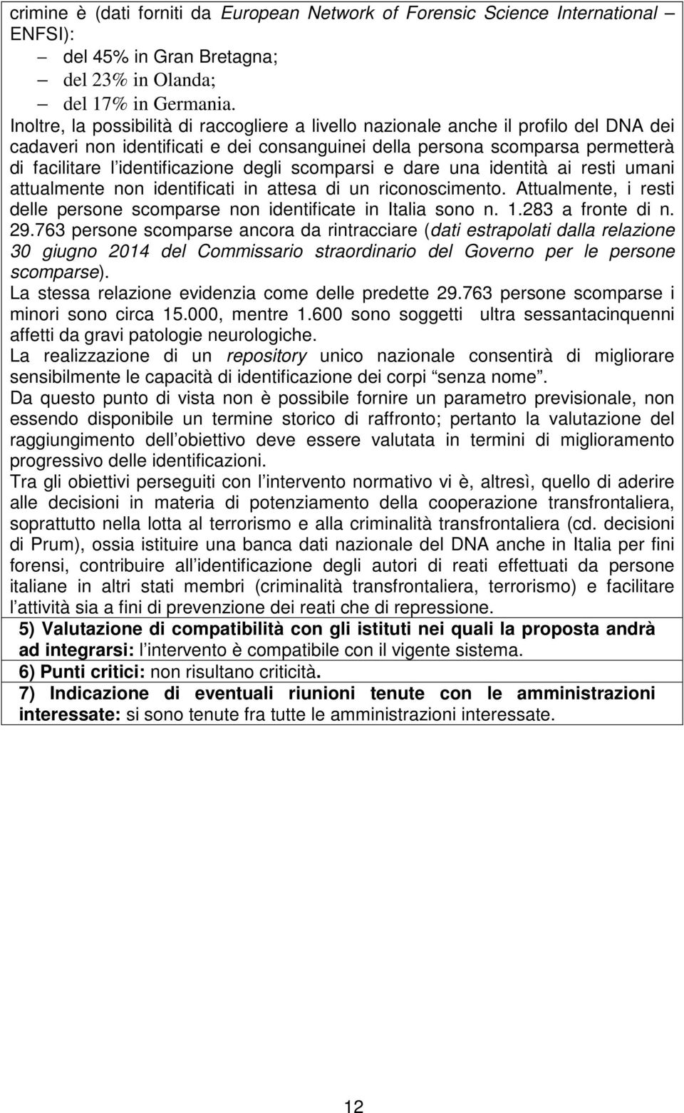 degli scomparsi e dare una identità ai resti umani attualmente non identificati in attesa di un riconoscimento. Attualmente, i resti delle persone scomparse non identificate in Italia sono n. 1.