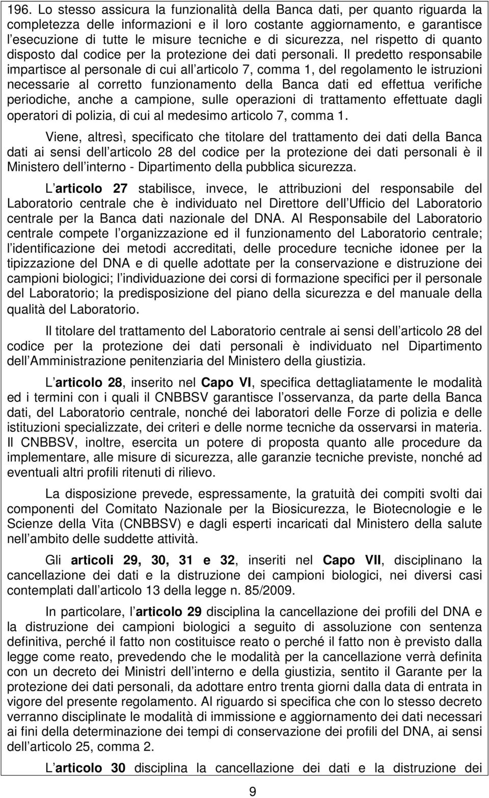 Il predetto responsabile impartisce al personale di cui all articolo 7, comma 1, del regolamento le istruzioni necessarie al corretto funzionamento della Banca dati ed effettua verifiche periodiche,