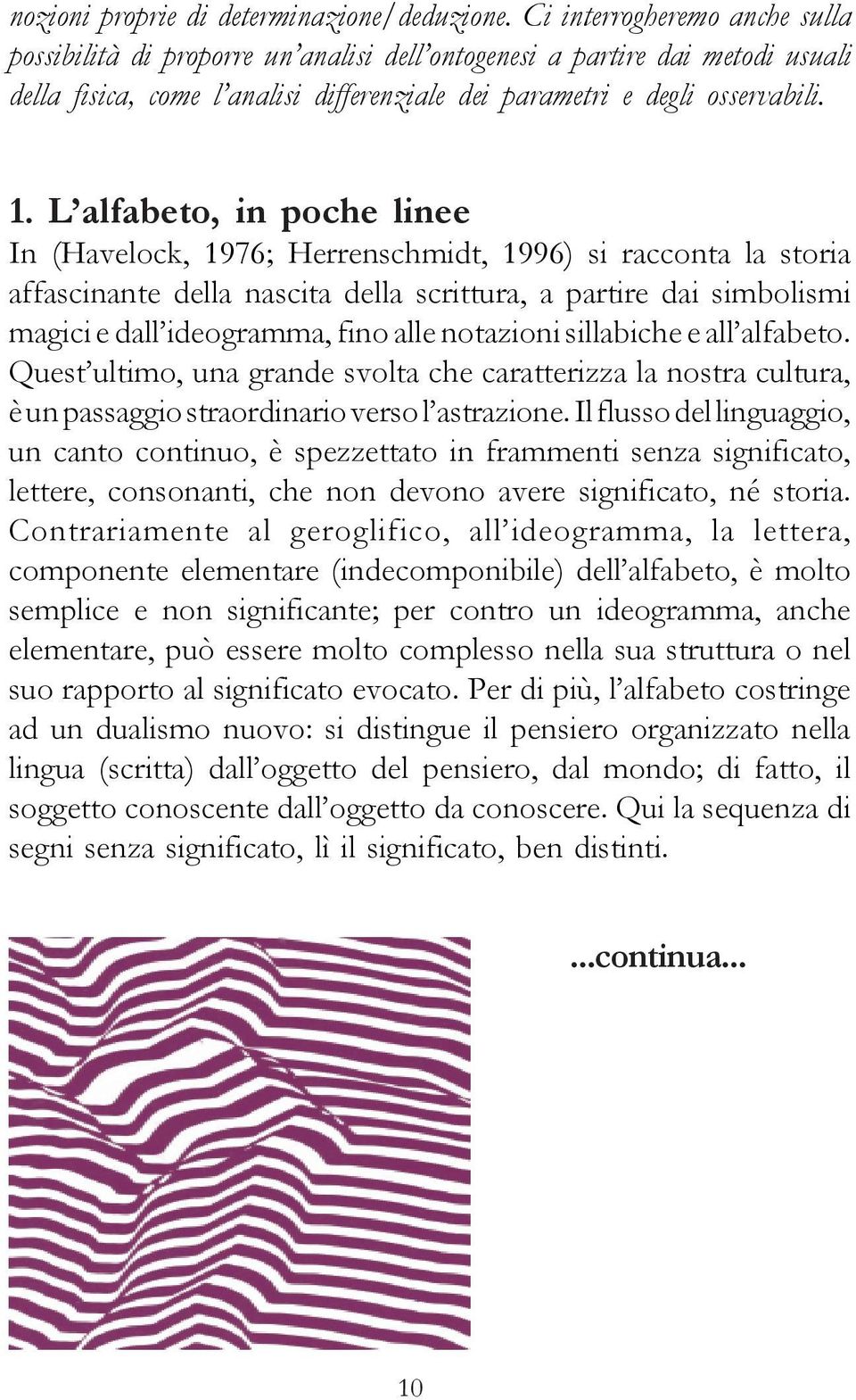 L alfabeto, in poche linee In (Havelock, 1976; Herrenschmidt, 1996) si racconta la storia affascinante della nascita della scrittura, a partire dai simbolismi magici e dall ideogramma, fino alle