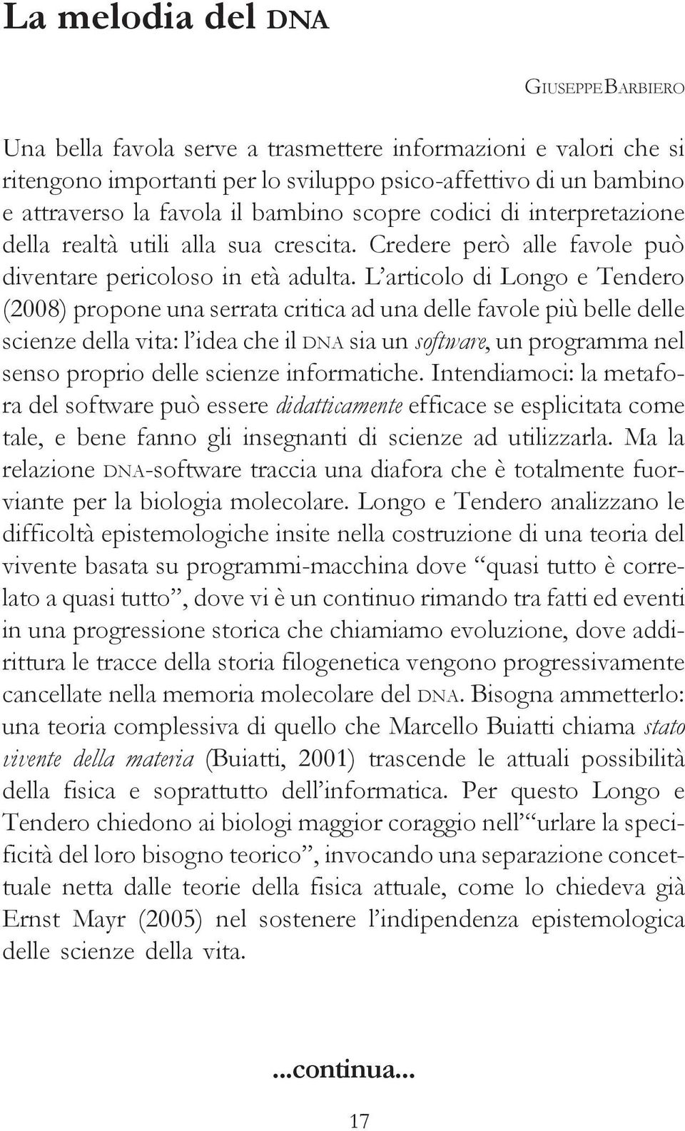 L articolo di Longo e Tendero (2008) propone una serrata critica ad una delle favole più belle delle scienze della vita: l idea che il DNA sia un software, un programma nel senso proprio delle