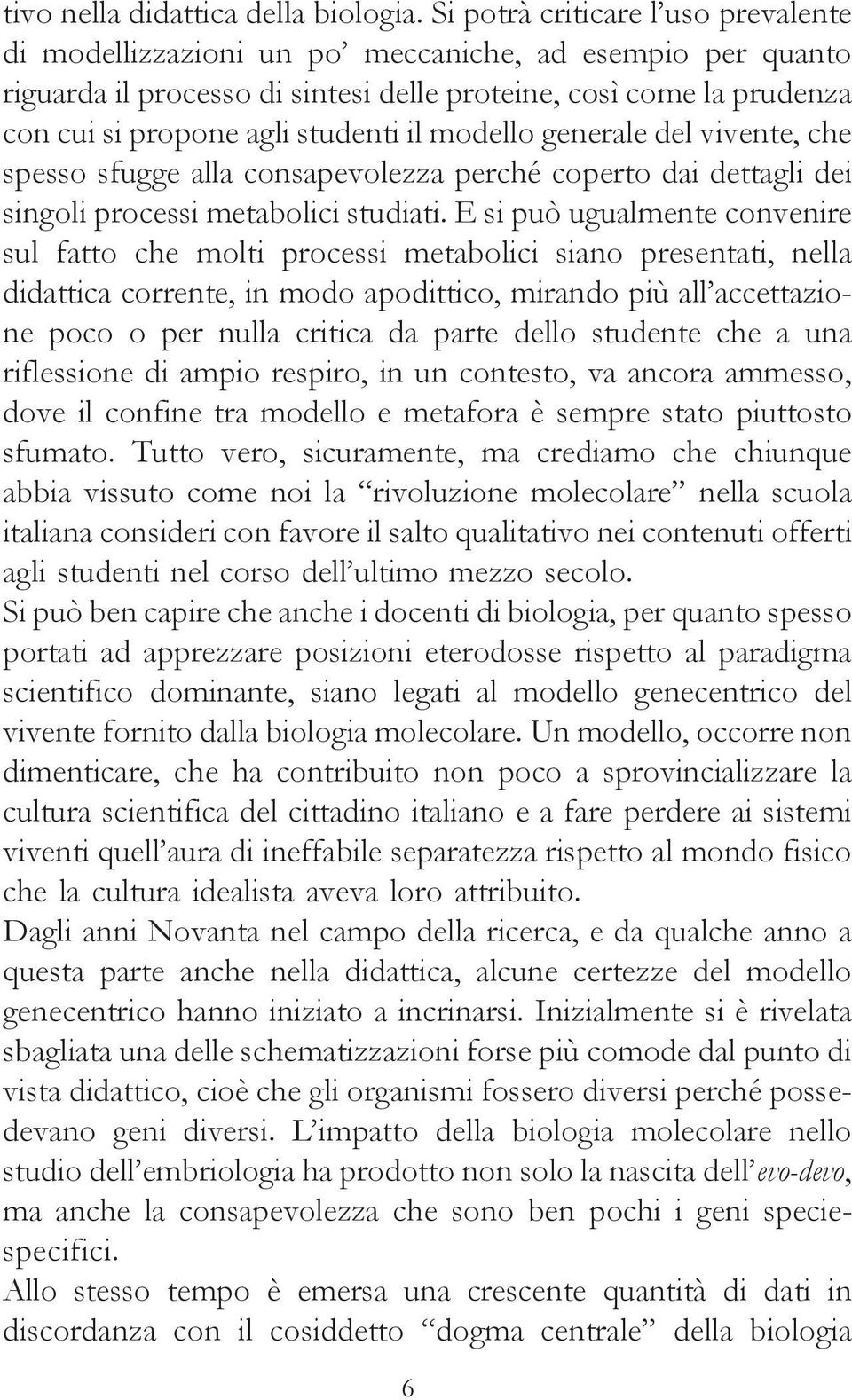 il modello generale del vivente, che spesso sfugge alla consapevolezza perché coperto dai dettagli dei singoli processi metabolici studiati.