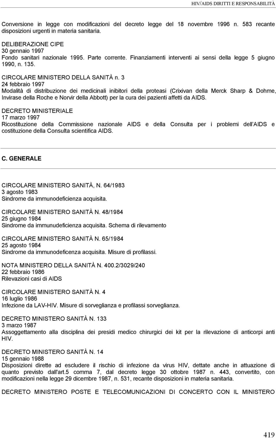 3 24 febbraio 1997 Modalità di distribuzione dei medicinali inibitori della proteasi (Crixivan della Merck Sharp & Dohme, Invirase della Roche e Norvir della Abbott) per la cura dei pazienti affetti