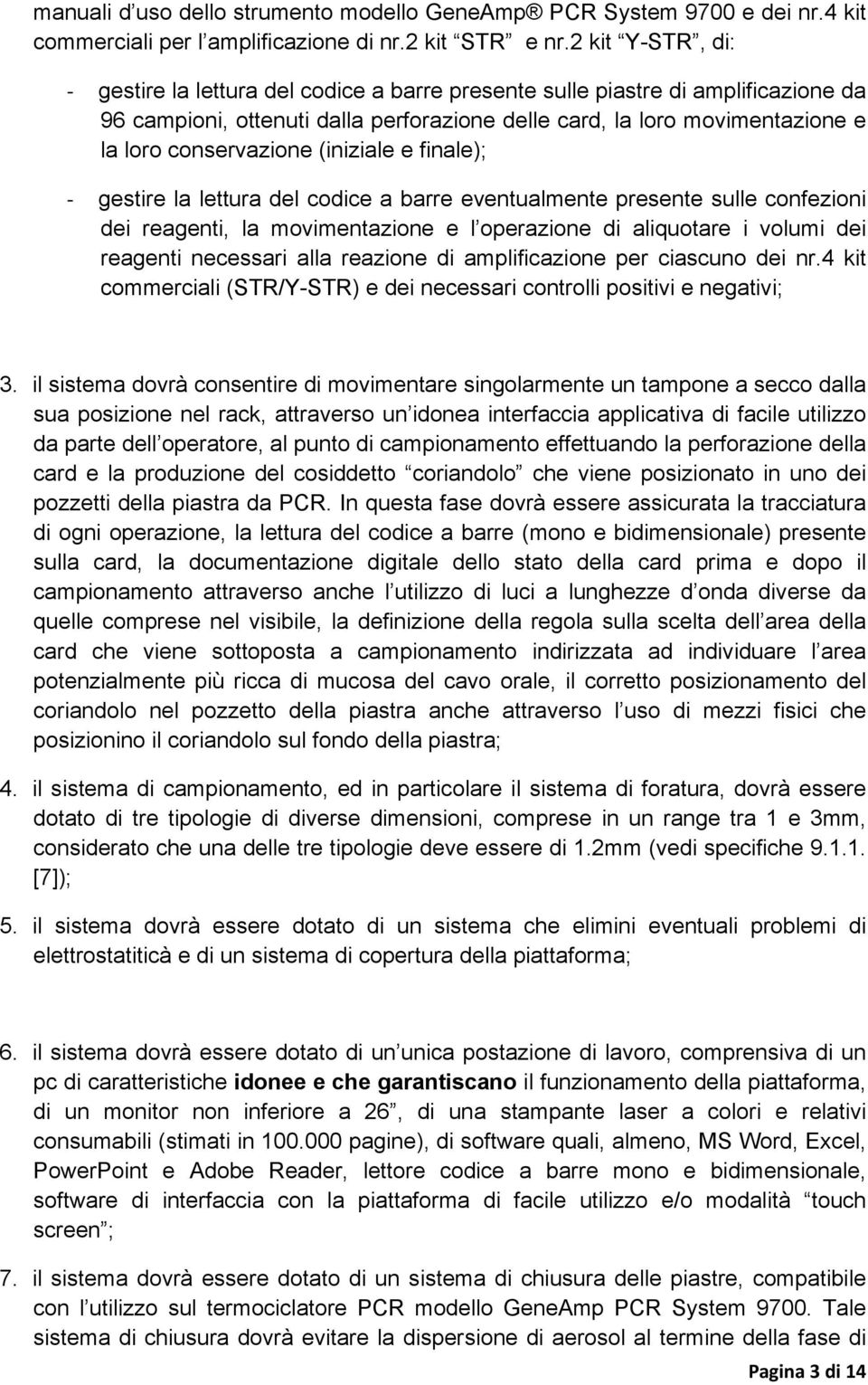 (iniziale e finale); gestire la lettura del codice a barre eventualmente presente sulle confezioni dei reagenti, la movimentazione e l operazione di aliquotare i volumi dei reagenti necessari alla