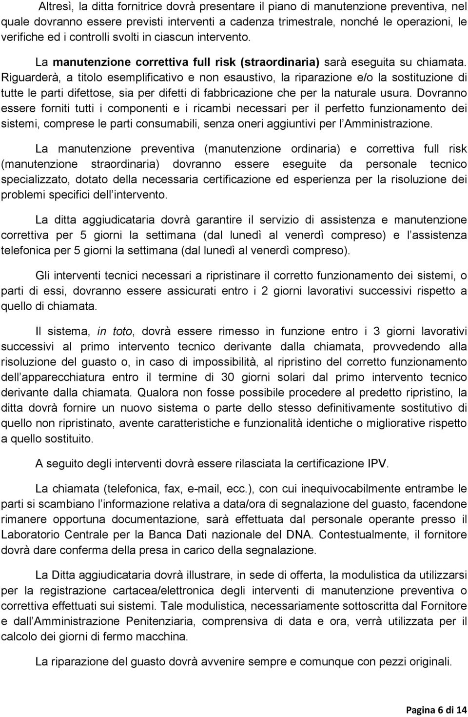 Riguarderà, a titolo esemplificativo e non esaustivo, la riparazione e/o la sostituzione di tutte le parti difettose, sia per difetti di fabbricazione che per la naturale usura.