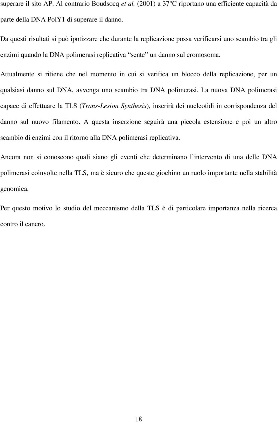 Attualmente si ritiene che nel momento in cui si verifica un blocco della replicazione, per un qualsiasi danno sul DNA, avvenga uno scambio tra DNA polimerasi.