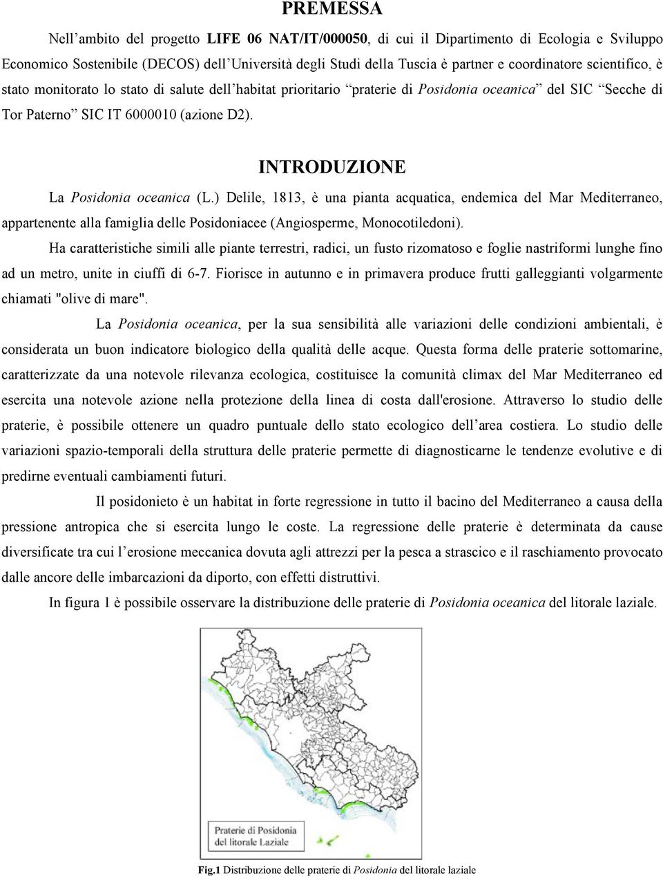 INTRODUZIONE La Posidonia oceanica (L.) Delile, 1813, è una pianta acquatica, endemica del Mar Mediterraneo, appartenente alla famiglia delle Posidoniacee (Angiosperme, Monocotiledoni).