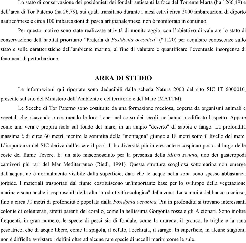 Per questo motivo sono state realizzate attività di monitoraggio, con l obiettivo di valutare lo stato di conservazione dell habitat prioritario Prateria di Posidonia oceanica (*1120) per acquisire