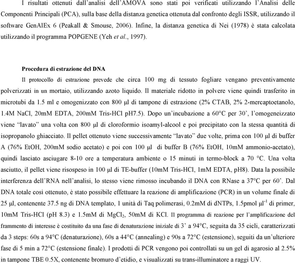 Procedura di estrazione del DNA Il protocollo di estrazione prevede che circa 100 mg di tessuto fogliare vengano preventivamente polverizzati in un mortaio, utilizzando azoto liquido.