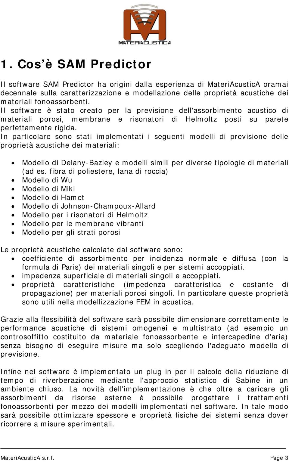 In particolare sono stati implementati i seguenti modelli di previsione delle proprietà acustiche dei materiali: Modello di Delany-Bazley e modelli simili per diverse tipologie di materiali (ad es.