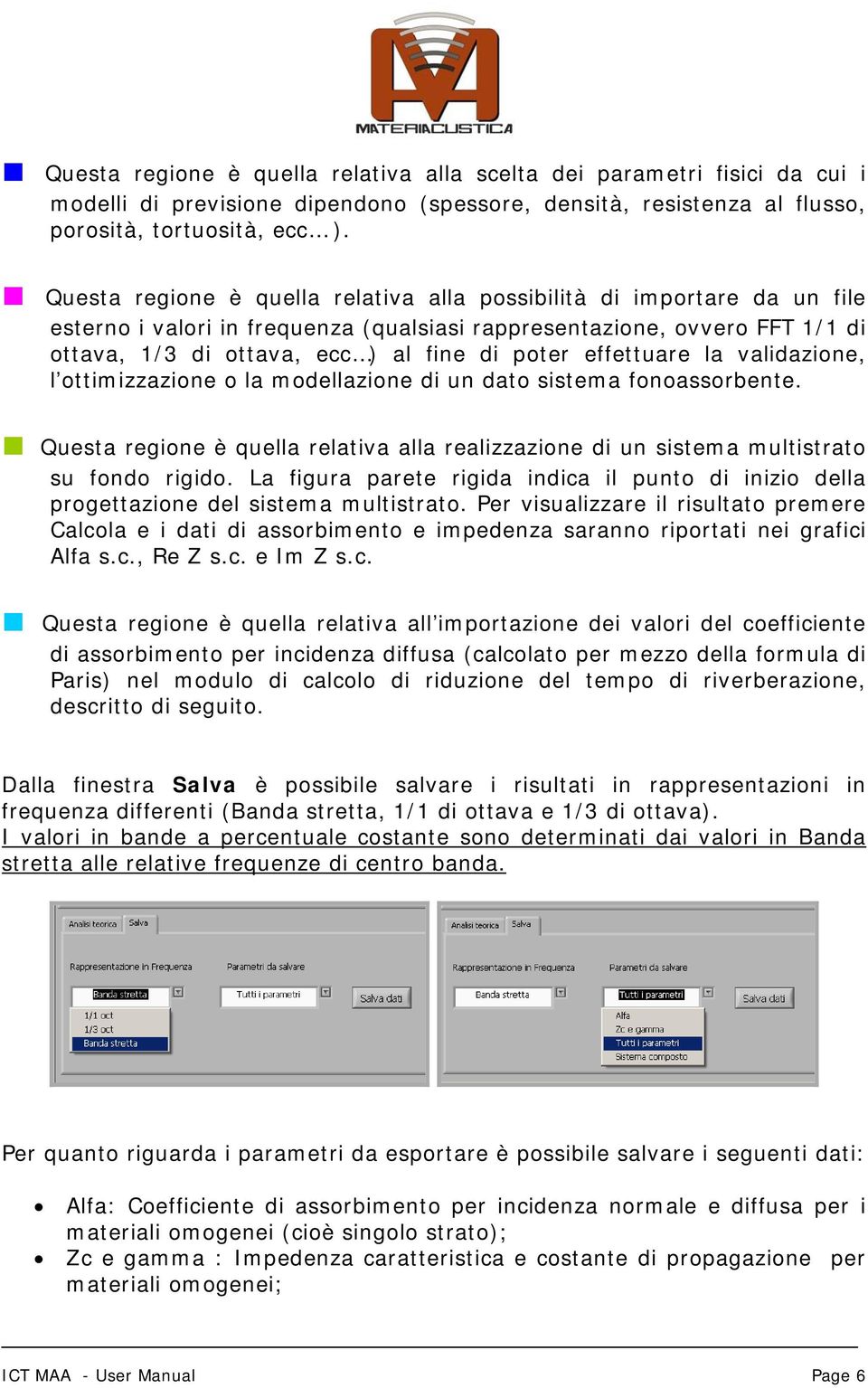 effettuare la validazione, l ottimizzazione o la modellazione di un dato sistema fonoassorbente. Questa regione è quella relativa alla realizzazione di un sistema multistrato su fondo rigido.