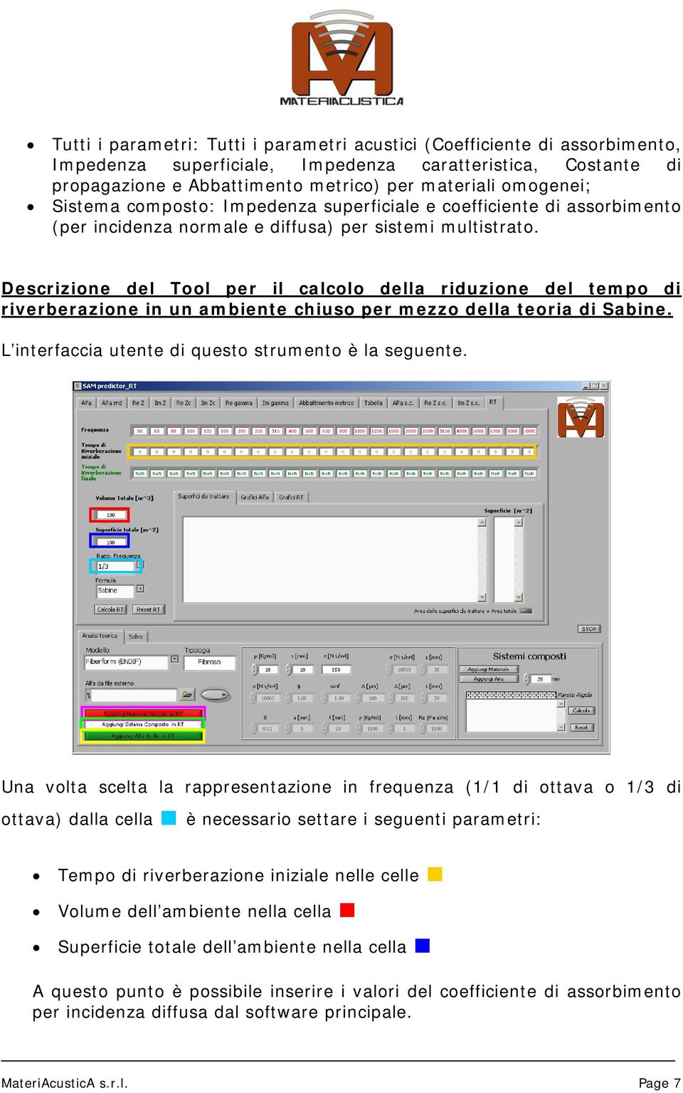 Descrizione del Tool per il calcolo della riduzione del tempo di riverberazione in un ambiente chiuso per mezzo della teoria di Sabine. L interfaccia utente di questo strumento è la seguente.