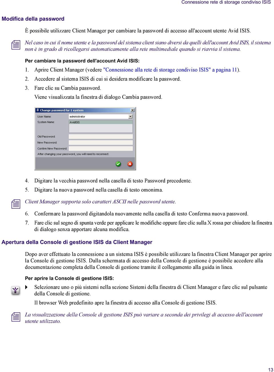 si riavvia il sistema. Per cambiare la password dell'account Avid ISIS: 1. Aprire Client Manager (vedere "Connessione alla rete di storage condiviso ISIS" a pagina 11). 2.