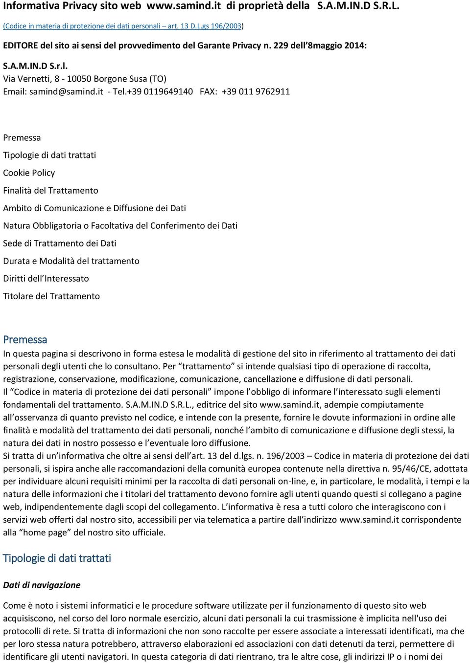 +39 0119649140 FAX: +39 011 9762911 Premessa Tipologie di dati trattati Cookie Policy Finalità del Trattamento Ambito di Comunicazione e Diffusione dei Dati Natura Obbligatoria o Facoltativa del