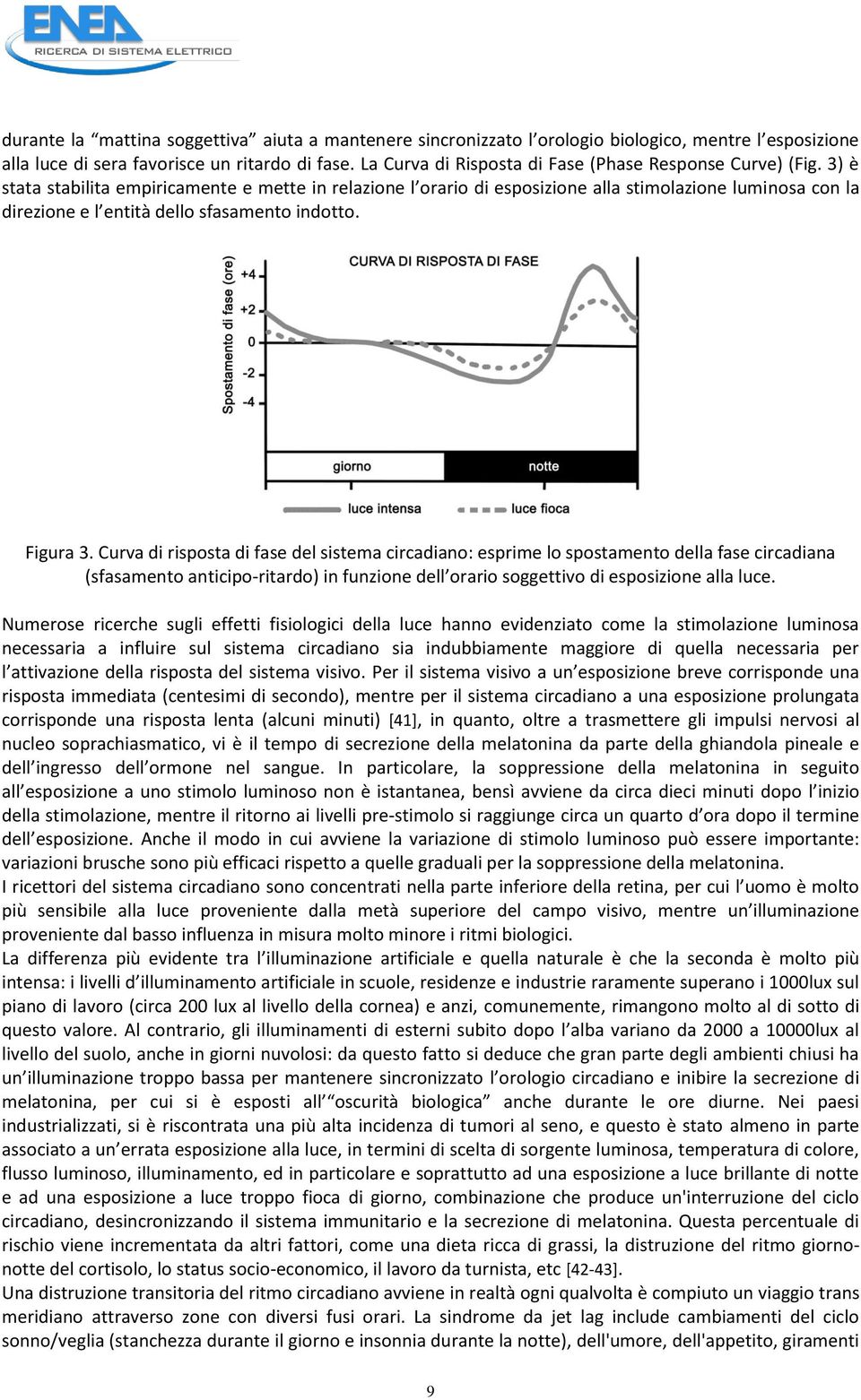 3) è stata stabilita empiricamente e mette in relazione l orario di esposizione alla stimolazione luminosa con la direzione e l entità dello sfasamento indotto. Figura 3.