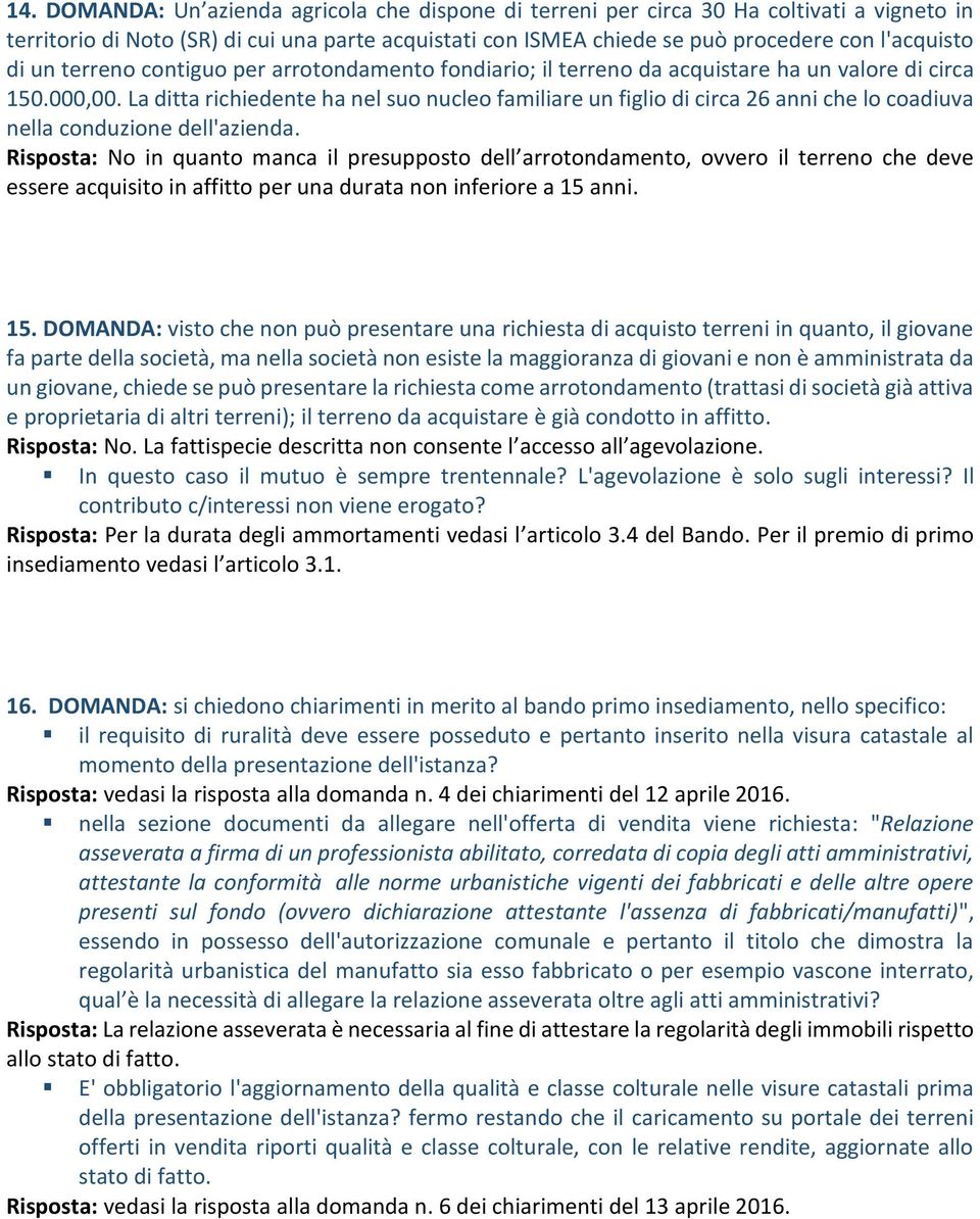 La ditta richiedente ha nel suo nucleo familiare un figlio di circa 26 anni che lo coadiuva nella conduzione dell'azienda.