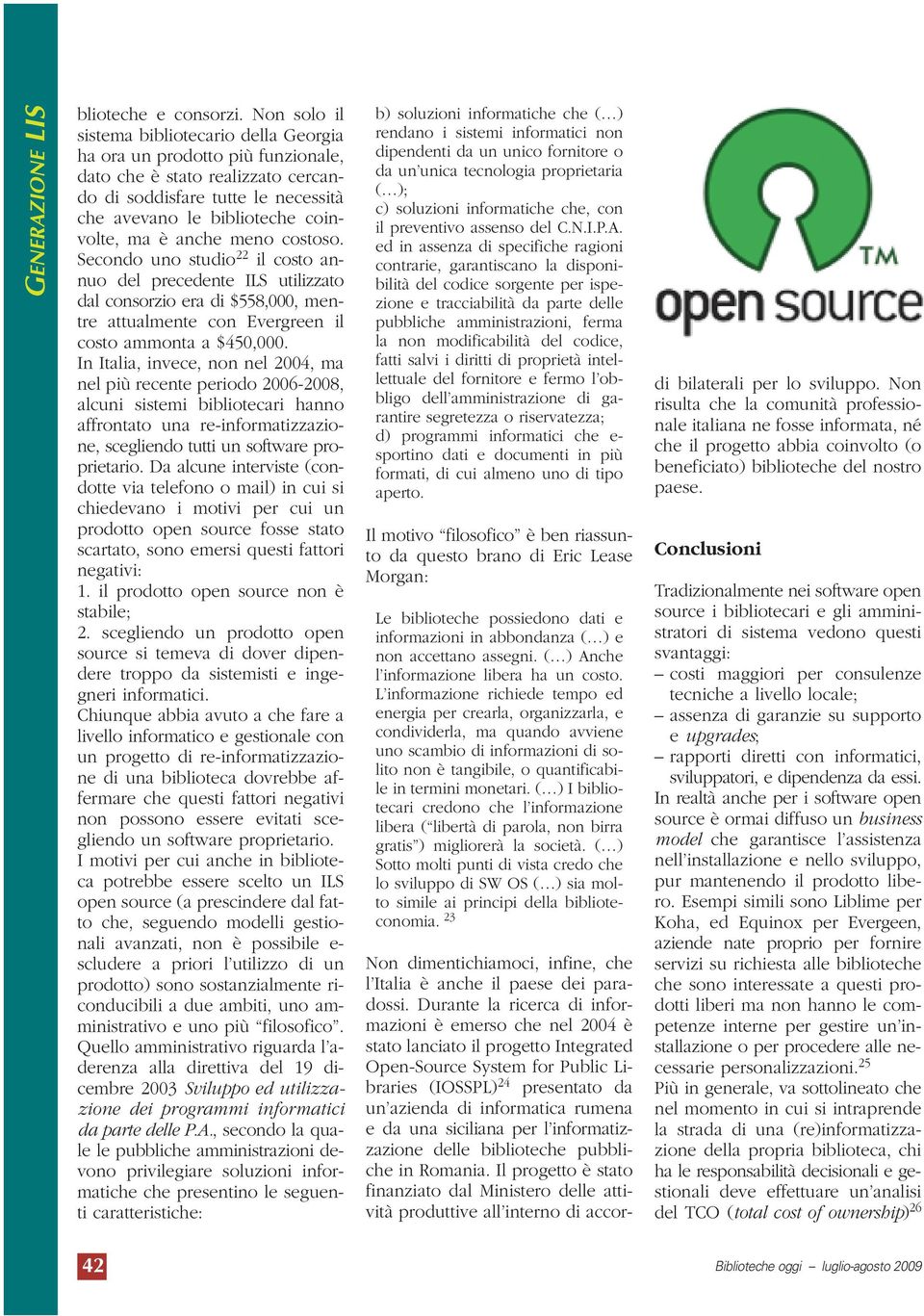 anche meno costoso. Secondo uno studio 22 il costo annuo del precedente ILS utilizzato dal consorzio era di $558,000, mentre attualmente con Evergreen il costo ammonta a $450,000.