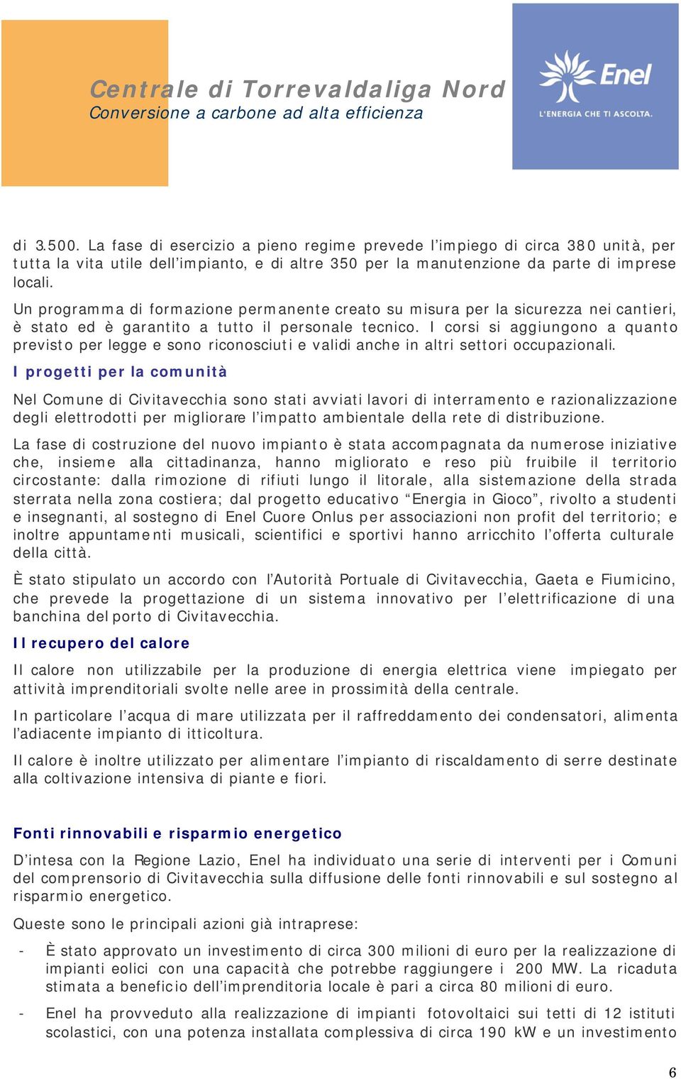 I corsi si aggiungono a quanto previsto per legge e sono riconosciuti e validi anche in altri settori occupazionali.