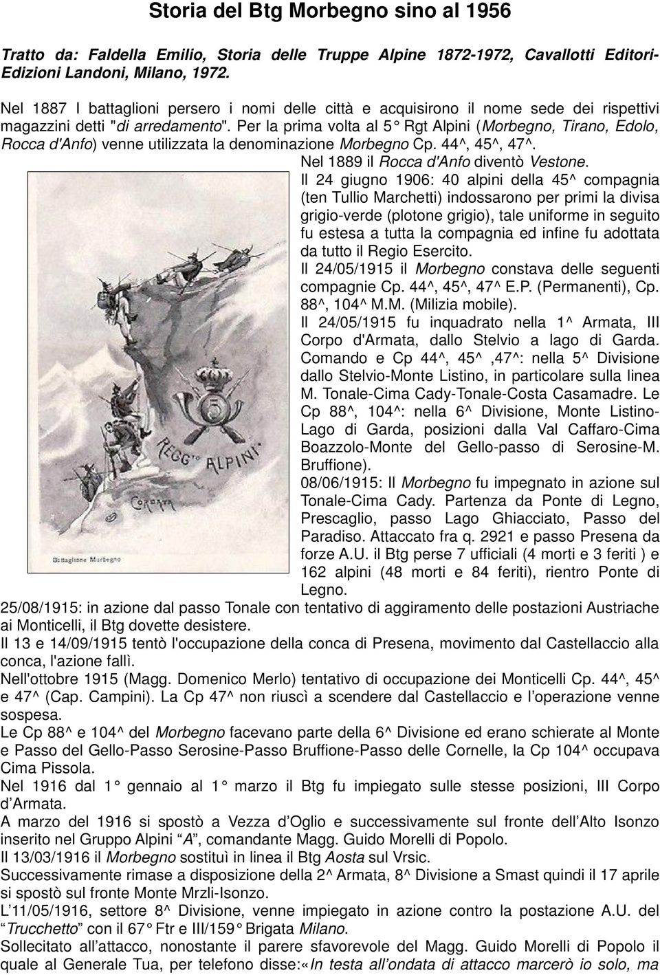 Per la prima volta al 5 Rgt Alpini (Morbegno, Tirano, Edolo, Rocca d'anfo) venne utilizzata la denominazione Morbegno Cp. 44^, 45^, 47^. Nel 1889 il Rocca d'anfo diventò Vestone.
