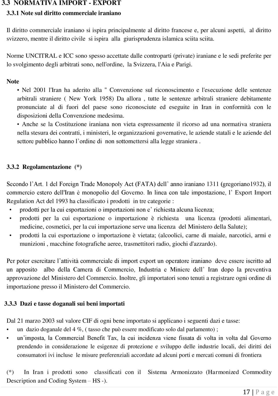 Norme UNCITRAL e ICC sono spesso accettate dalle controparti (private) iraniane e le sedi preferite per lo svolgimento degli arbitrati sono, nell'ordine, la Svizzera, l'aia e Parigi.