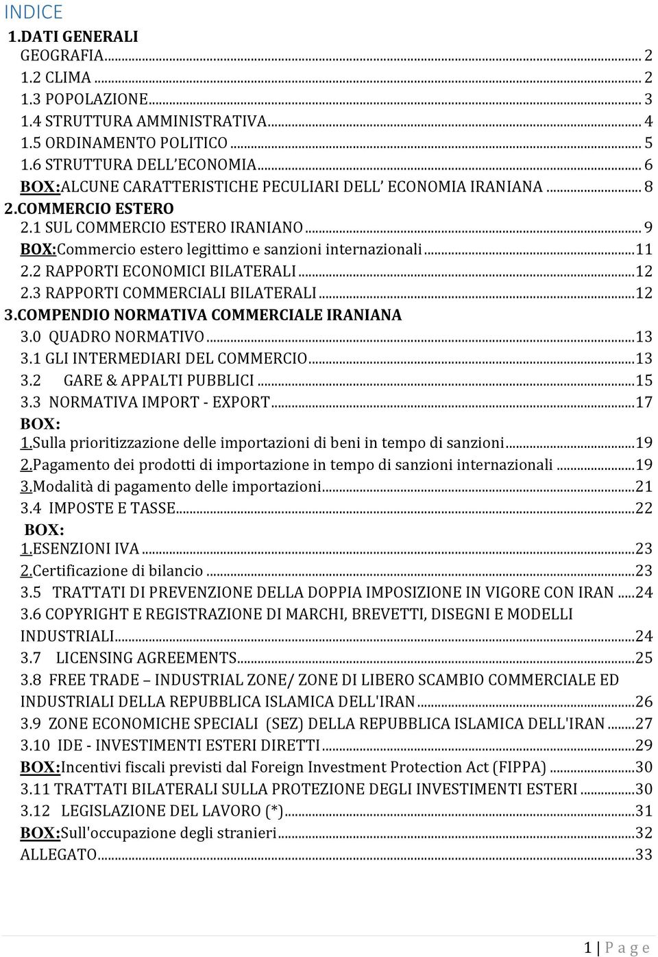 2 RAPPORTI ECONOMICI BILATERALI... 12 2.3 RAPPORTI COMMERCIALI BILATERALI... 12 3.COMPENDIO NORMATIVA COMMERCIALE IRANIANA 3.0 QUADRO NORMATIVO... 13 3.1 GLI INTERMEDIARI DEL COMMERCIO... 13 3.2 GARE & APPALTI PUBBLICI.