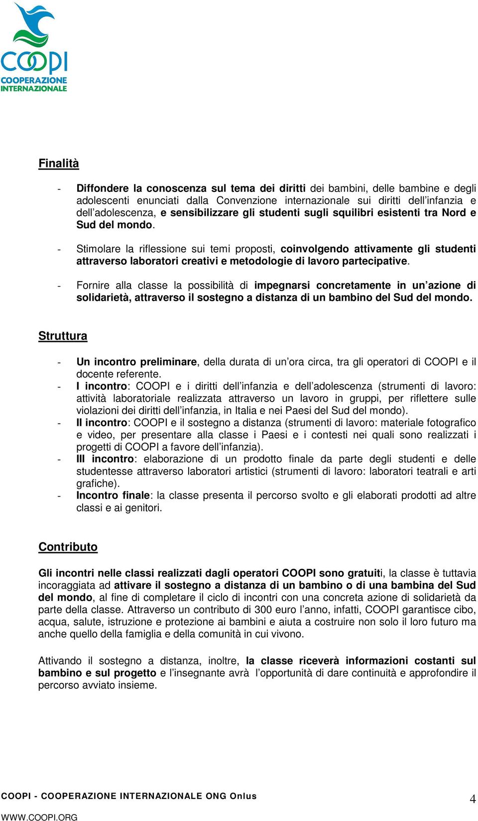 - Stimolare la riflessione sui temi proposti, coinvolgendo attivamente gli studenti attraverso laboratori creativi e metodologie di lavoro partecipative.