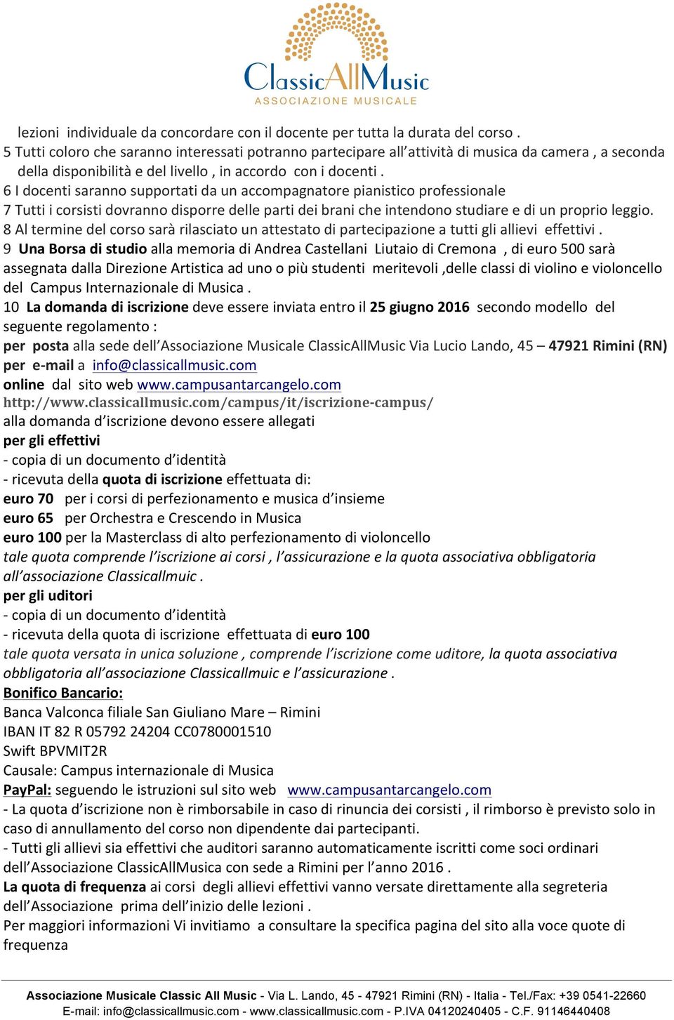 6 I docenti saranno supportati da un accompagnatore pianistico professionale 7 Tutti i corsisti dovranno disporre delle parti dei brani che intendono studiare e di un proprio leggio.